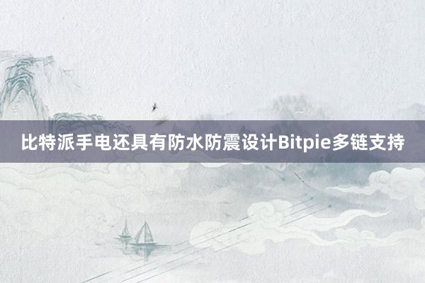 比特派手电还具有防水防震设计Bitpie多链支持